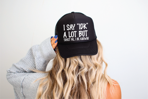 I Say IDK A Lot DTF Printed Black Trucker Hat